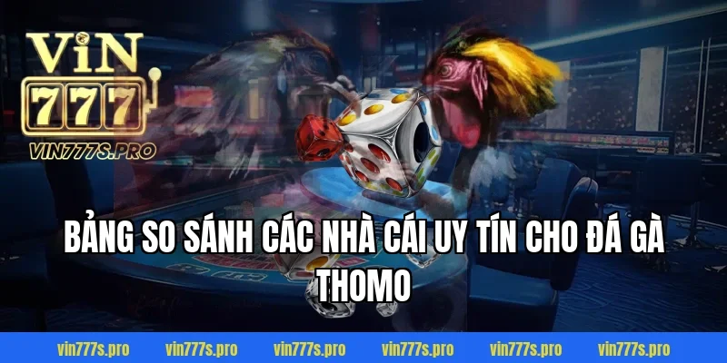 Bảng so sánh các nhà cái uy tín cho đá gà Thomo
