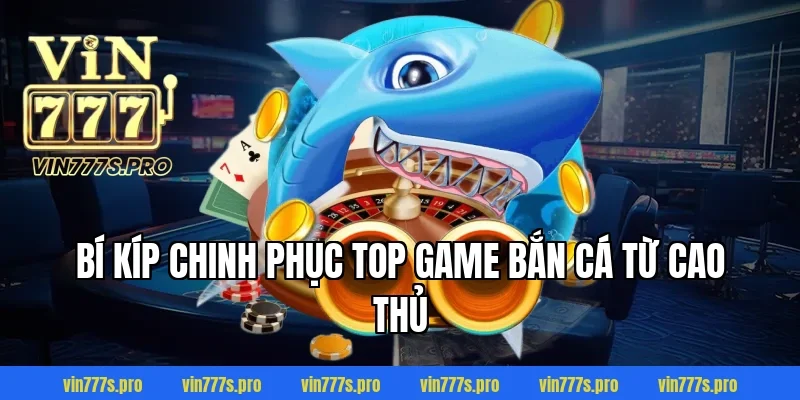 TOP GAME BẮN CÁ TRỰC TUYẾN NỔI BẬT NHẤT NĂM 2026 5 Bí kíp chinh phục top game bắn cá từ cao thủ