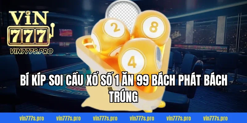 BÍ QUYẾT CHƠI XỔ SỐ 1 ĂN 99 THÀNH CÔNG BẠN CẦN BIẾT 4 Bí kíp soi cầu Xổ số 1 ăn 99 bách phát bách trúng