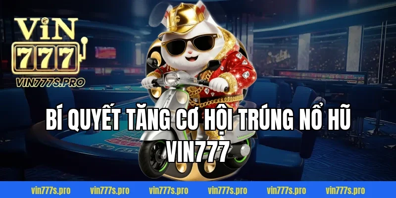 Bí Quyết Tăng Cơ Hội Trúng NỔ HŨ VIN777