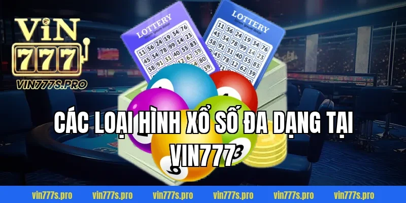 BÍ QUYẾT CHƠI XỔ SỐ 1 ĂN 99 THÀNH CÔNG BẠN CẦN BIẾT 3 Các loại hình xổ số đa dạng tại VIN777