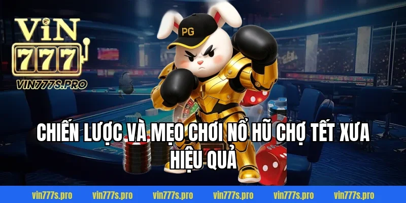 NỔ HŨ CHỢ TẾT XƯA LÀ GÌ? CÁCH CHƠI & MẸO DỄ TRÚNG 4 Chiến lược và mẹo chơi NỔ HŨ CHỢ TẾT XƯA hiệu quả
