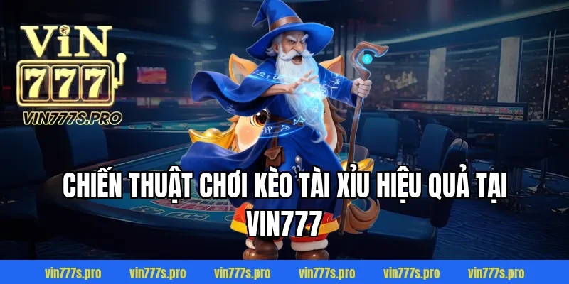 KÈO TÀI XỈU VIN777 DỄ CHƠI, DỄ THẮNG CHO NGƯỜI MỚI BẮT ĐẦU 3 Chiến thuật chơi kèo tài xỉu hiệu quả tại VIN777