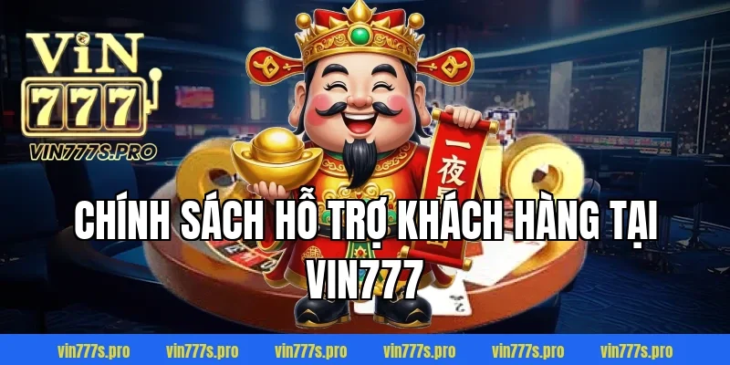Chính Sách Hỗ Trợ Khách Hàng Tại VIN777