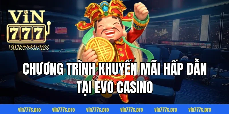 EVO CASINO - KHÁM PHÁ SẢNH CƯỢC TUYỆT VỜI TẠI VIN777 5 Chương trình khuyến mãi hấp dẫn tại Evo Casino