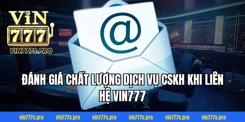 LIÊN HỆ VIN777 - TƯ VẤN CHUYÊN NGHIỆP, TẬN TÂM NHẤT 3 Đánh giá chất lượng dịch vụ CSKH khi liên hệ Vin777