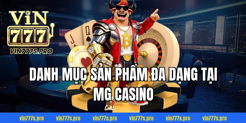 MG Casino – ĐIỂM GIẢI TRÍ ĐỈNH CAO,UY TÍN TẠI VIN777 3 Danh mục sản phẩm đa dạng tại MG Casino