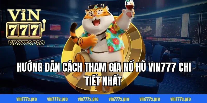 Hướng Dẫn Cách Tham Gia NỔ HŨ VIN777 Chi Tiết Nhất
