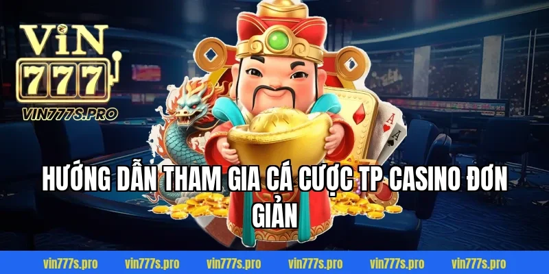 TP CASINO - SÂN CHƠI CÁ CƯỢC CHẤT LƯỢNG TẠI VIN777 5 Hướng dẫn tham gia cá cược TP casino đơn giản