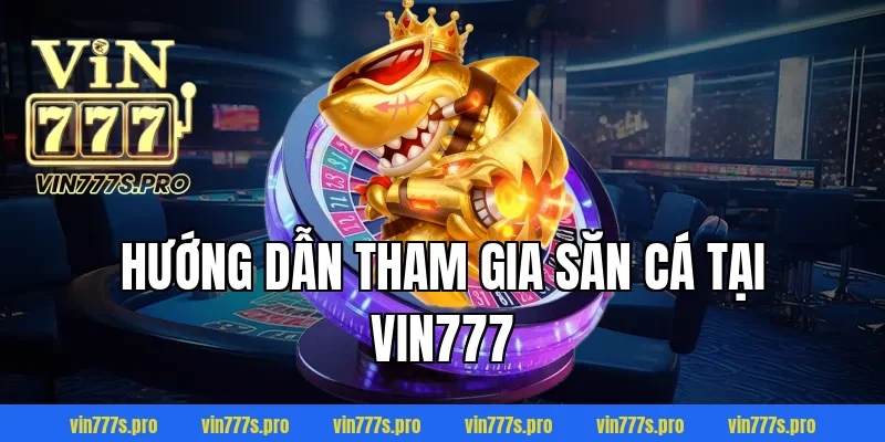 TOP GAME BẮN CÁ TRỰC TUYẾN NỔI BẬT NHẤT NĂM 2026 4 Hướng dẫn tham gia săn cá tại VIN777