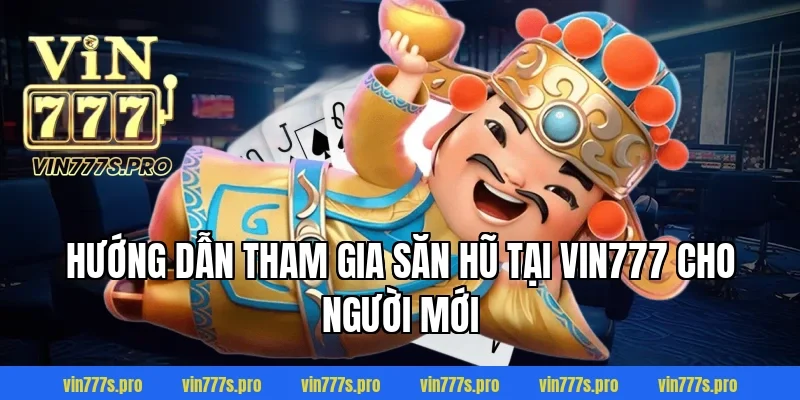 Hướng dẫn tham gia săn hũ tại VIN777 cho người mới