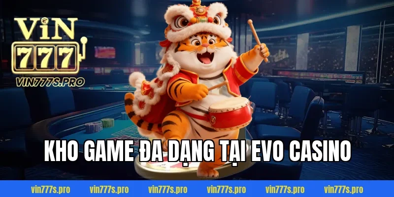 EVO CASINO - KHÁM PHÁ SẢNH CƯỢC TUYỆT VỜI TẠI VIN777 3 Kho game đa dạng tại Evo Casino