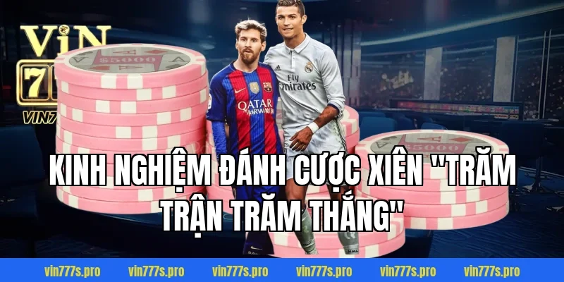 CƯỢC XIÊN VÀ KINH NGHIỆM CƯỢC XIÊN DỄ CHIẾN THẮNG NHẤT 5 Kinh nghiệm đánh cược xiên "trăm trận trăm thắng"