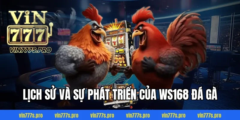 WS168 ĐÁ GÀ VIN777 - SÂN CHƠI DÀNH NGƯỜI ĐAM MÊ CÁ CƯỢC 2 Lịch sử và sự phát triển của WS168 đá gà