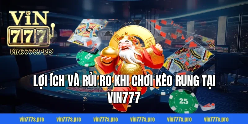 KÈO RUNG VÀ HƯỚNG DẪN CHƠI KÈO RUNG DỄ THẮNG CHO CƯỢC THỦ 6 Lợi ích và rủi ro khi chơi kèo rung tại VIN777