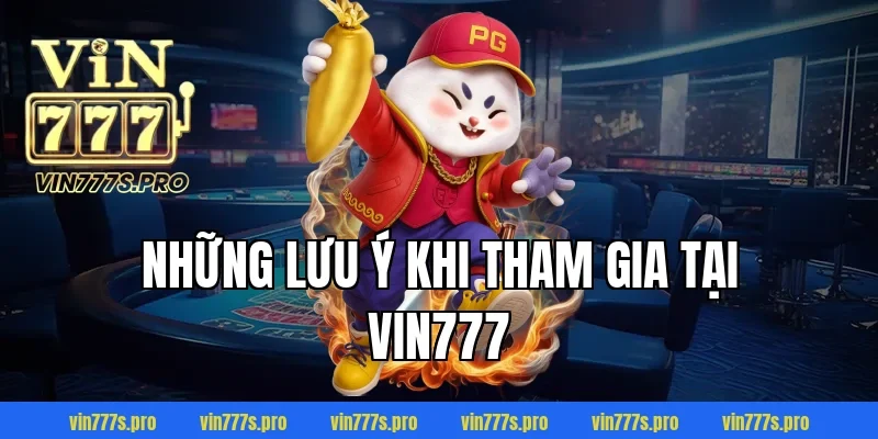 Những lưu ý khi tham gia tại VIN777