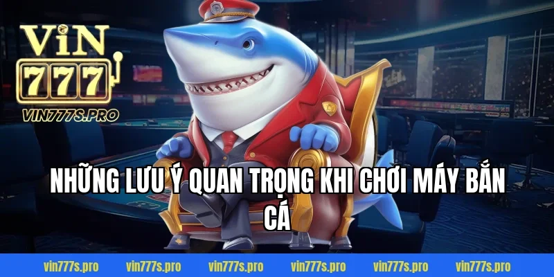 MÁY BẮN CÁ TẠI VIN777: THIẾT BỊ HIỆN ĐẠI, THÔNG MINH 6 Những lưu ý quan trọng khi chơi máy bắn cá
