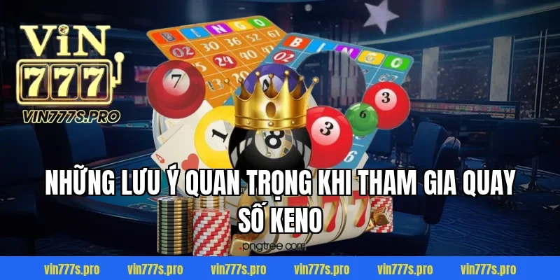 QUAY SỐ KENO LÀ GÌ? TRÒ CHƠI GIẢI TRÍ HẤP DẪN THƯỞNG KHỦNG 5 Những lưu ý quan trọng khi tham gia quay số keno