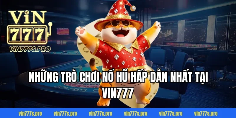Những Trò Chơi NỔ HŨ Hấp Dẫn Nhất Tại VIN777