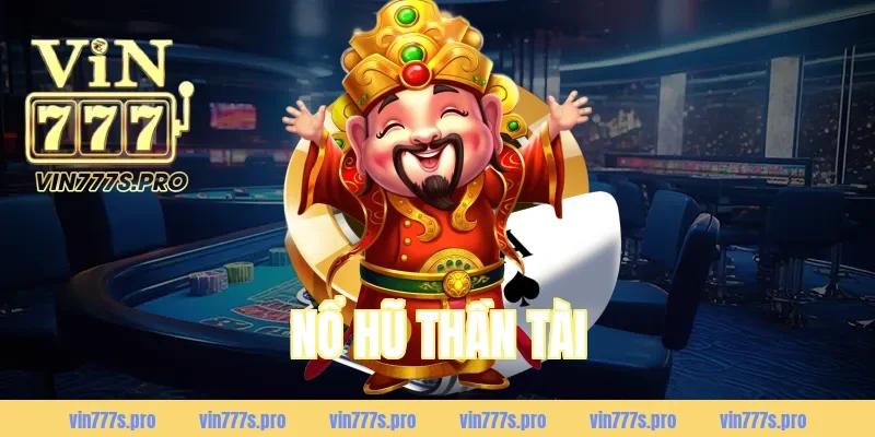 NỔ HŨ THẦN TÀI LÀ GÌ? CÁCH CHƠI VÀ MẸO DỄ NỔ 15