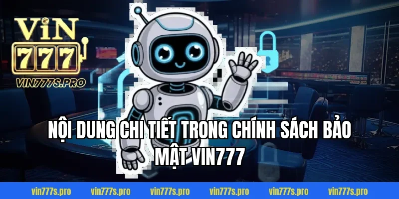 CHÍNH SÁCH BẢO MẬT TẠI VIN777 - THÔNG TIN CẦN NẮM RÕ 2025 2 Nội dung chi tiết trong chính sách bảo mật VIN777