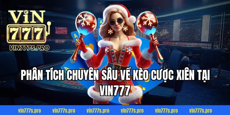 CƯỢC XIÊN VÀ KINH NGHIỆM CƯỢC XIÊN DỄ CHIẾN THẮNG NHẤT 3 Phân tích chuyên sâu về kèo cược xiên tại VIN777
