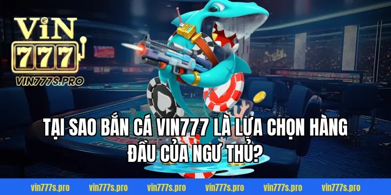 TOP GAME BẮN CÁ TRỰC TUYẾN NỔI BẬT NHẤT NĂM 2026 2 Tại sao Bắn cá Vin777 là lựa chọn hàng đầu của ngư thủ?