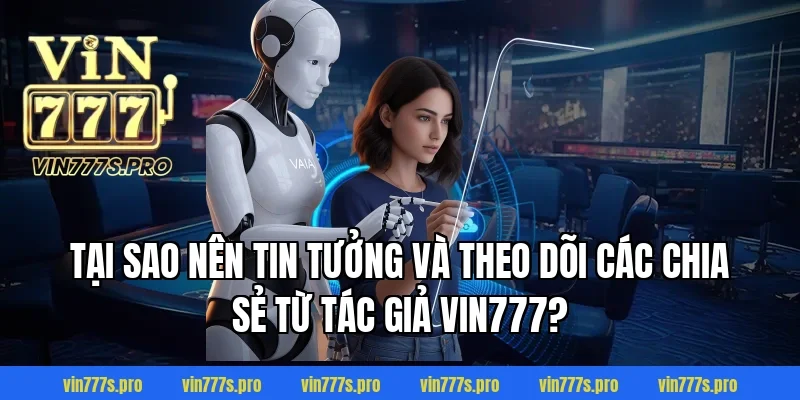 TÁC GIẢ VIN777 - CEO ĐỨNG ĐẦU THỊ TRƯỜNG CÁ CƯỢC CHÂU Á 4 Tại sao nên tin tưởng và theo dõi các chia sẻ từ tác giả Vin777?