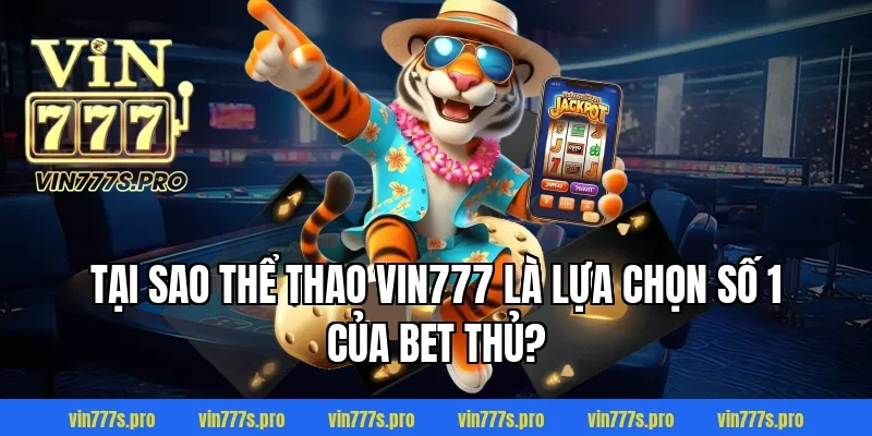 CƯỢC XIÊN VÀ KINH NGHIỆM CƯỢC XIÊN DỄ CHIẾN THẮNG NHẤT 2 Tại sao Thể Thao VIN777 là lựa chọn số 1 của bet thủ?
