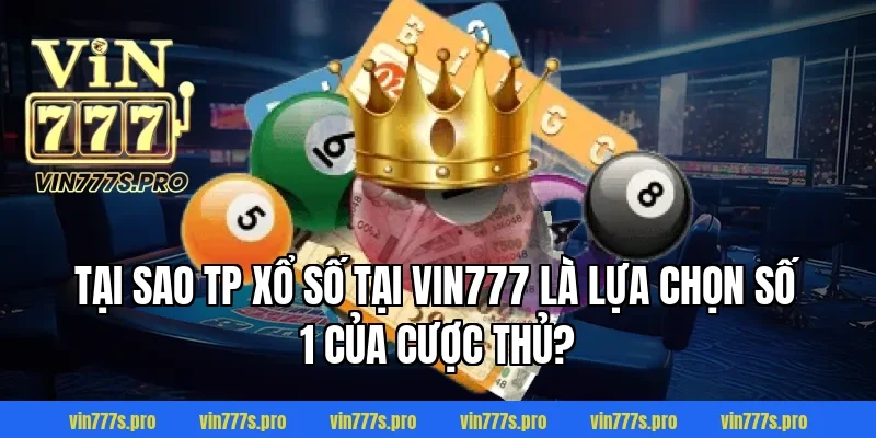 TP XỔ SỐ - BÍ QUYẾT CHỌN SỐ ĐỈNH CAO CỦA CHUYÊN GIA 2 Tại sao TP xổ số tại VIN777 là lựa chọn số 1 của cược thủ?