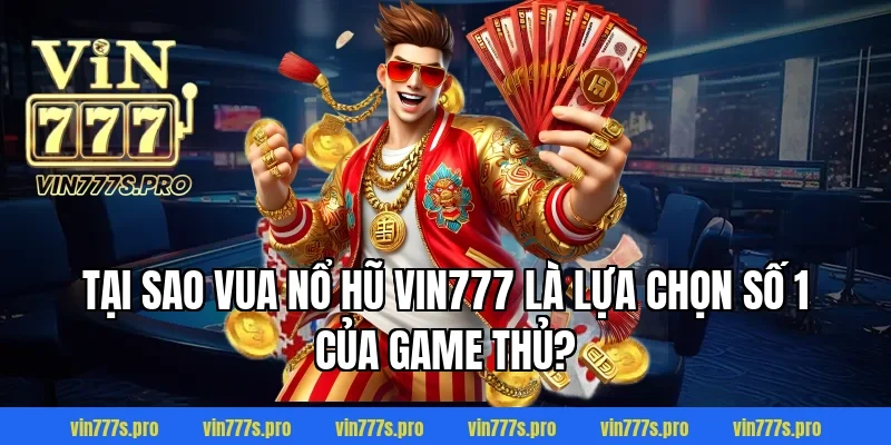 Tại sao VUA NỔ HŨ VIN777 là lựa chọn số 1 của game thủ?