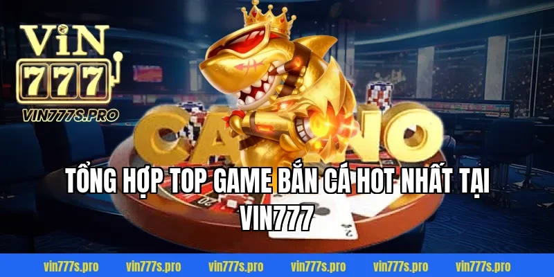 TOP GAME BẮN CÁ TRỰC TUYẾN NỔI BẬT NHẤT NĂM 2026 3 Tổng hợp top game bắn cá hot nhất tại Vin777