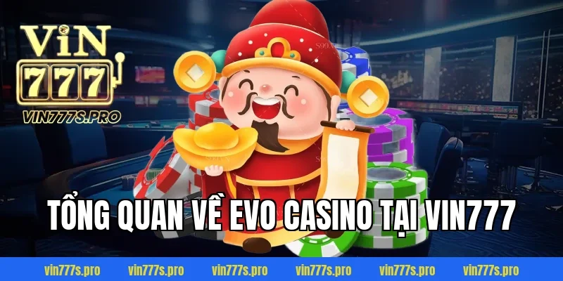 EVO CASINO - KHÁM PHÁ SẢNH CƯỢC TUYỆT VỜI TẠI VIN777 2 Tổng quan về Evo Casino tại VIN777