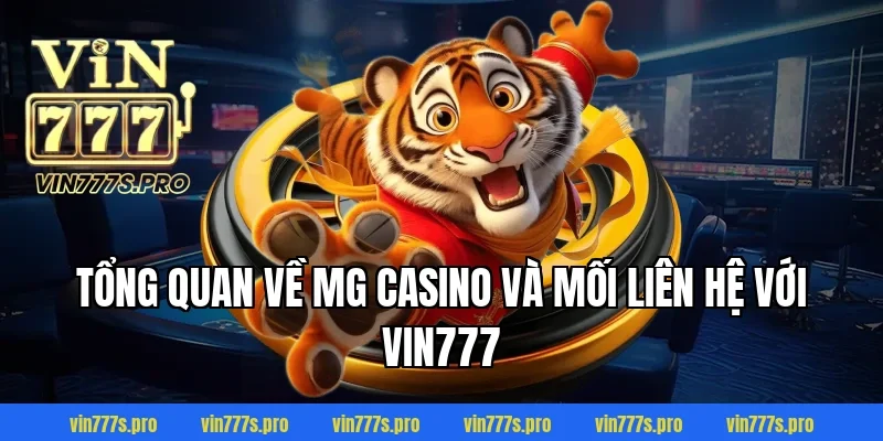 MG Casino – ĐIỂM GIẢI TRÍ ĐỈNH CAO,UY TÍN TẠI VIN777 2 Tổng quan về MG Casino và mối liên hệ với VIN777