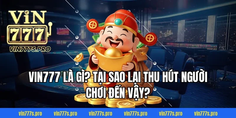 VIN777 Là Gì? Tại Sao Lại Thu Hút Người Chơi Đến Vậy?