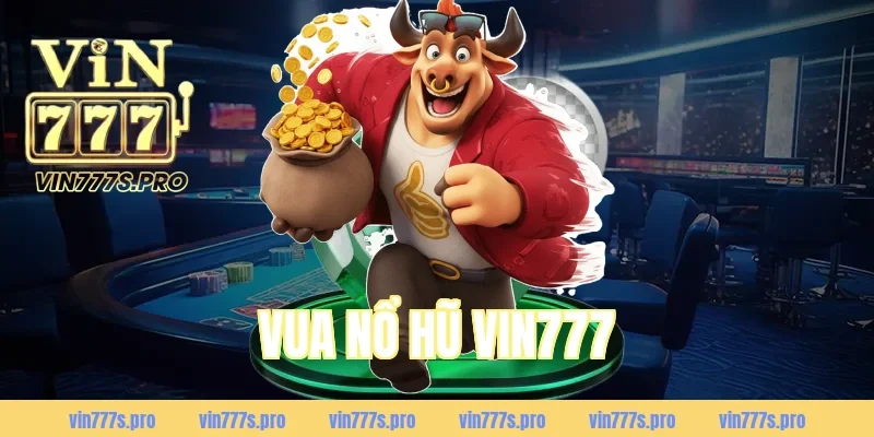 VUA NỔ HŨ VIN777 – GAME SLOT ĐỔI THƯỞNG ĂN TIỀN THẬT 9