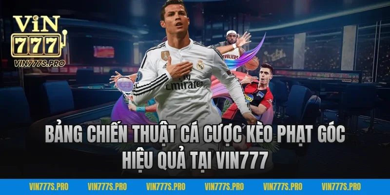 Bảng Chiến Thuật Cá Cược Kèo Phạt Góc Hiệu Quả Tại VIN777