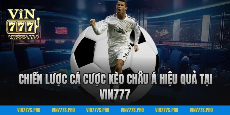 Kèo Châu Á VIN777 – Soi Kèo Bóng Đá Chuẩn Xác Hôm Nay 3 Chiến lược cá cược kèo châu Á hiệu quả tại VIN777