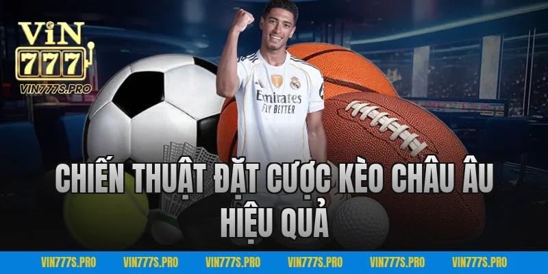 Kèo Châu Âu VIN777 – Chiến Thuật Chơi Hiệu Quả Cao 3 Chiến Thuật Đặt Cược Kèo Châu Âu Hiệu Quả