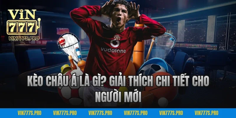 Kèo Châu Á VIN777 – Soi Kèo Bóng Đá Chuẩn Xác Hôm Nay 2 Kèo châu Á là gì? Giải thích chi tiết cho người mới