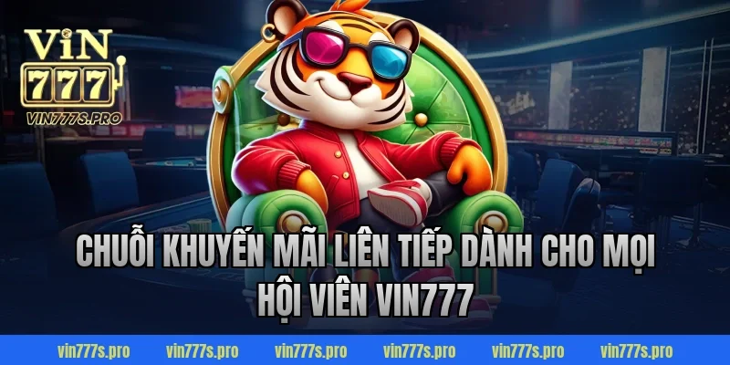 Chuỗi khuyến mãi liên tiếp dành cho mọi hội viên VIN777
