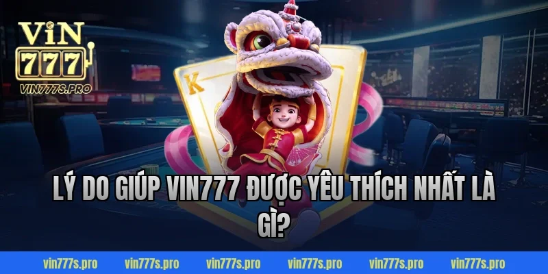 Lý do giúp VIN777 được yêu thích nhất là gì?